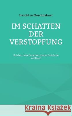 Im Schatten der Verstopfung: Beichte, was Du schon immer beichten wolltest! Herold Z 9783734780035 Books on Demand - książka