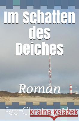 Im Schatten des Deiches: Roman Fee-Christine Aks 9781535229074 Createspace Independent Publishing Platform - książka