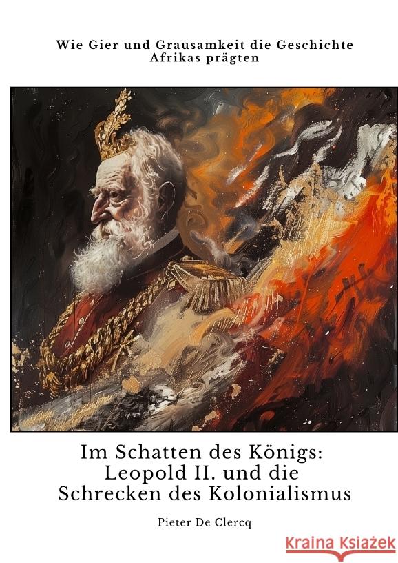 Im Schatten des Königs:  Leopold II. und die Schrecken des Kolonialismus De Clercq, Pieter 9783384428837 tredition - książka