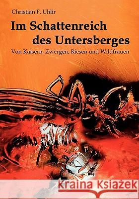 Im Schattenreich des Untersberges: Von Kaisern, Zwergen, Riesen und Wildfrauen Uhlir, Christian F. 9783833421181 Books on Demand - książka