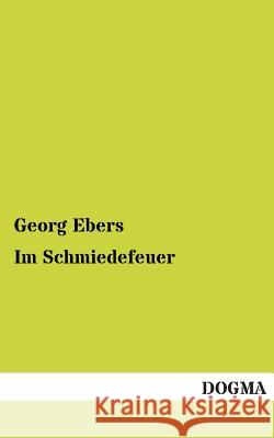 Im Schmiedefeuer Georg Ebers 9783955802929 Dogma - książka