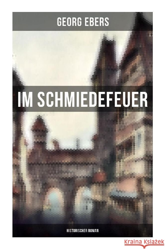 Im Schmiedefeuer: Historischer Roman Ebers, Georg 9788027265206 Musaicum Books - książka