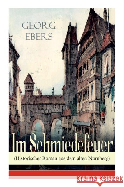 Im Schmiedefeuer (Historischer Roman aus dem alten Nürnberg): Mittelalter-Roman Georg Ebers 9788027310746 e-artnow - książka