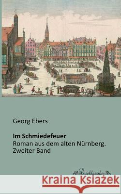 Im Schmiedefeuer: Roman aus dem alten Nürnberg. Zweiter Band Ebers, Georg 9783955631154 Leseklassiker - książka