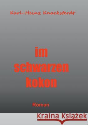 Im schwarzen Kokon: Roman Karl-Heinz Knacksterdt 9783744882507 Books on Demand - książka