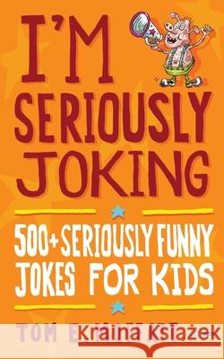 I'm Seriously Joking: 500+ Seriously Funny Jokes for Kids Tom E. Moffatt Paul Beavis 9780995121089 Write Laugh - książka