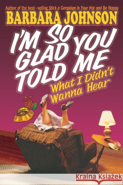 I'm So Glad You Told Me What I Didn't Wanna Hear Barbara Johnson 9780849936548 W Publishing Group - książka