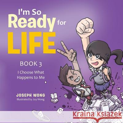 I'm So Ready for Life: Book 3: I Choose What Happens to Me Joseph Wong (University of Toronto Canada) 9781543740219 Partridge Singapore - książka