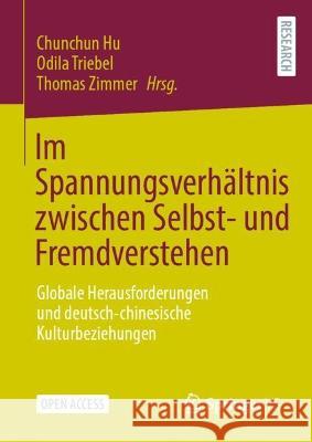 Im Spannungsverhältnis Zwischen Selbst- Und Fremdverstehen: Globale Herausforderungen Und Deutsch-Chinesische Kulturbeziehungen Hu, Chunchun 9783658400309 Springer vs - książka