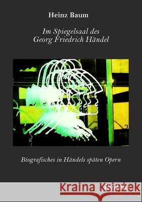 Im Spiegelsaal des Georg Friedrich HÃ¤ndel Baum, Heinz 9783838218724 ibidem - książka