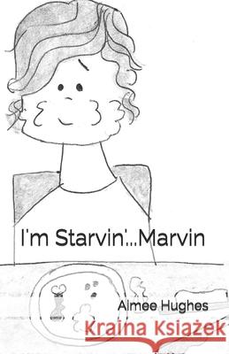 I'm Starvin'...Marvin Aimee Hughes 9781985849426 Createspace Independent Publishing Platform - książka