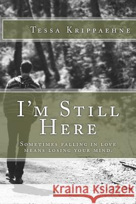 I'm Still Here: Sometimes falling in love means losing your mind. Krippaehne, Tessa 9781497343467 Createspace - książka