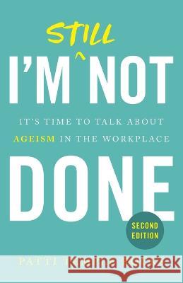 I'm Still Not Done: It's Time to Talk About Ageism in the Workplace Patti Temple Rocks   9781544534497 Lioncrest Publishing - książka