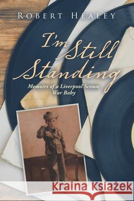 I'm Still Standing: Memoirs of a Liverpool Scouse War Baby Robert Healey 9781796004731 Xlibris Au - książka