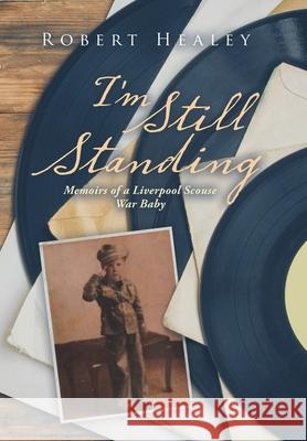I'm Still Standing: Memoirs of a Liverpool Scouse War Baby Robert Healey 9781796004748 Xlibris Au - książka