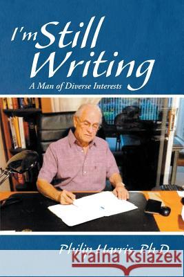 I'm Still Writing: A Man of Diverse Interests Ph. D. Philip Harris 9781483419152 Lulu Publishing Services - książka