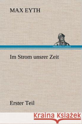 Im Strom unsrer Zeit - Erster Teil Eyth, Max 9783847247944 TREDITION CLASSICS - książka