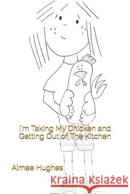 I'm Taking My Chicken and Getting Out of The Kitchen Hughes, Aimee 9781493551460 Createspace - książka