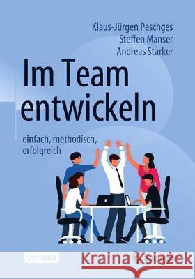 Im Team Entwickeln - Einfach, Methodisch, Erfolgreich Klaus-J Peschges Steffen Manser Andreas Starker 9783658318420 Springer - książka