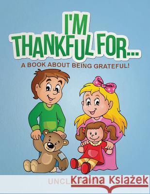 I'm Thankful For...: A Book About Being Grateful! Amon, Uncle 9781518604379 Createspace - książka