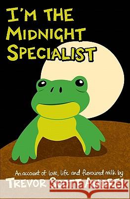 I'm the Midnight Specialist: An Account of Love, Life and Flavoured Milk Trevor Andrei 9781419677281 Booksurge Publishing - książka