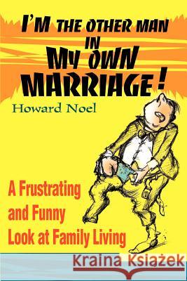 I'm the Other Man in My Own Marriage!: A Frustrating and Funny Look at Family Living Noel, Howard 9780595154593 Writers Club Press - książka