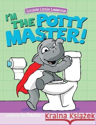 I'm the Potty Master: Easy Potty Training in Just Days Liz Fletcher Greg Bishop Ron Eddy 9780998193625 Louie's Little Lessons - książka