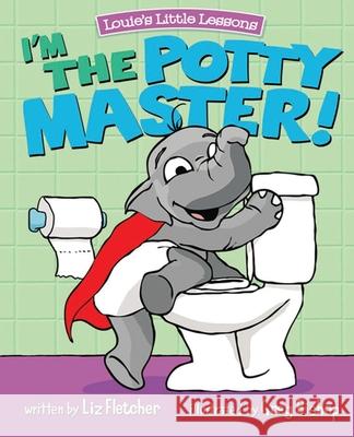 I'm the Potty Master: Easy Potty Training in Just Days Liz Fletcher Greg Bishop Ron Eddy 9780998193649 Louie's Little Lessons - książka