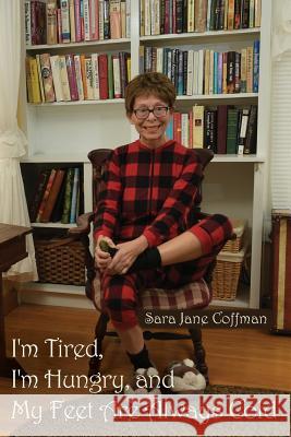 I'm Tired, I'm Hungry, and My Feet Are Always Cold Sara Jane Coffman 9781974552054 Createspace Independent Publishing Platform - książka