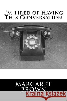 I'm Tired of Having This Conversation Margaret Brown 9781548126339 Createspace Independent Publishing Platform - książka