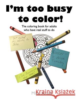 I'm too busy to color!: The coloring book for adults who have real stuff to do Artell, Mike 9780991089451 Mja Creative, LLC - książka