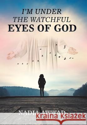 I'm Under the Watchful Eyes of God Nadia Awwad 9781796038606 Xlibris Us - książka