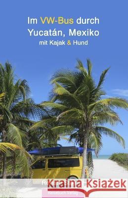 Im VW-Bus durch Yucatán, Mexiko: mit Kajak und Hund Steiner, Renate 9783947334612 Reisebuch Verlag - książka