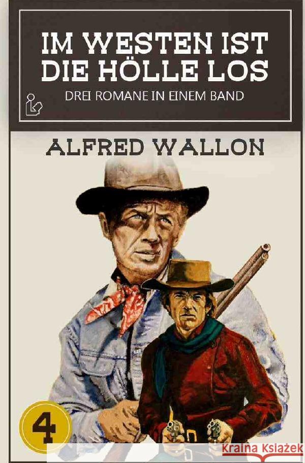 IM WESTEN IST DIE HÖLLE LOS, BAND 4 : Drei Western-Romane in einem Band! Wallon, Alfred 9783750283237 epubli - książka