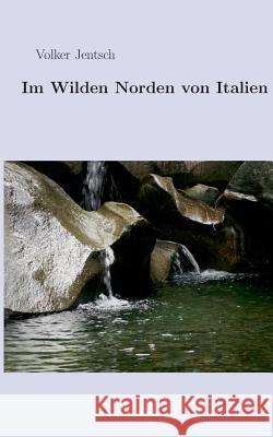 Im wilden Norden von Italien Volker Jentsch 9783748167778 Books on Demand - książka