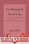 I'm Worrying As Fast As I Can Schenk, Joyce 9781440144059 iUniverse.com