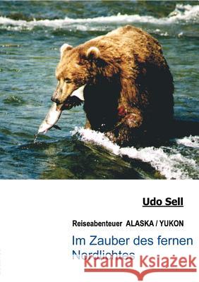 Im Zauber des fernen Nordlichtes: Reiseabenteuer ALASKA / YUKON Sell, Udo 9783831121618 Books on Demand - książka