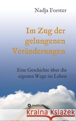 Im Zug der gelungenen Veränderungen Forster, Nadja 9783734522642 Tredition Gmbh - książka