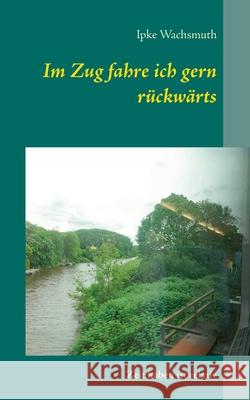 Im Zug fahre ich gern rückwärts: Zeit haben ist relativ Wachsmuth, Ipke 9783751936279 Books on Demand - książka