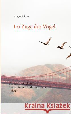 Im Zuge der Vögel: Sozialwissenschaftliche Erkenntnisse für das Abenteuer Leben Annegret a Braun 9783743136748 Books on Demand - książka