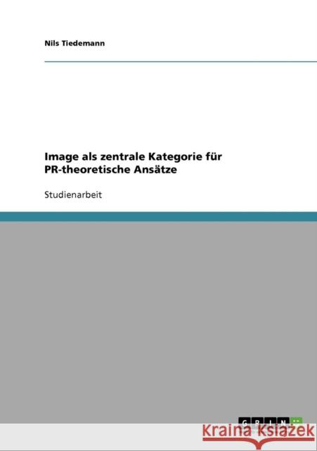 Image als zentrale Kategorie für PR-theoretische Ansätze Tiedemann, Nils 9783638656726 Grin Verlag - książka
