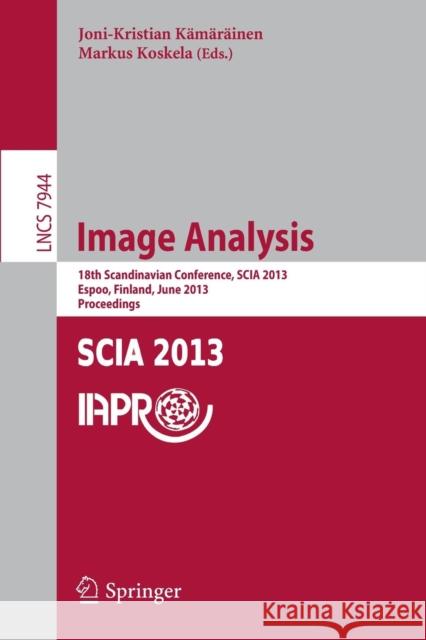 Image Analysis: 18th Scandinavian Conference, Scia 2013, Espoo, Finland, June 17-20, 2013, Proceedings Kamarainen, Joni-Kristian 9783642388859 Springer - książka