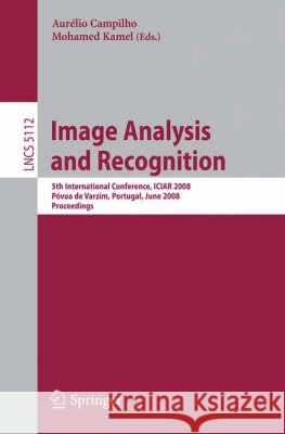 Image Analysis and Recognition: 5th International Conference, Iciar 2008, Póvoa de Varzim, Portugal, June 25-27, 2008, Proceedings Campilho, Aurelio 9783540698111 Springer - książka