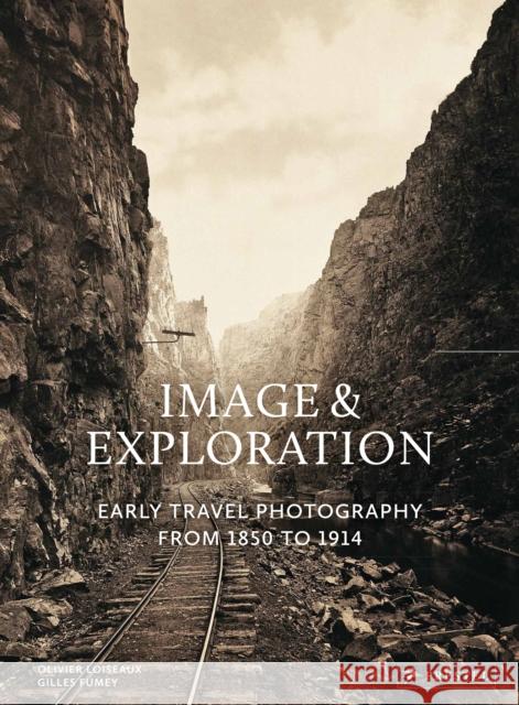 Image and Exploration: Early Travel Photography from 1850 to 1914 Olivier Loiseaux Giles Fumey 9783791385921 Prestel Publishing - książka