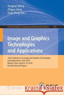 Image and Graphics Technologies and Applications: 13th Conference on Image and Graphics Technologies and Applications, Igta 2018, Beijing, China, Apri Wang, Yongtian 9789811317019 Springer - książka