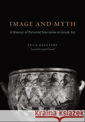 Image and Myth: A History of Pictorial Narration in Greek Art Giuliani, Luca 9780226297651 University of Chicago Press - książka