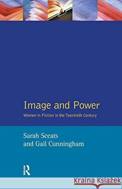 Image and Power: Women in Fiction in the Twentieth Century Sarah Sceats Gail Cunningham 9781138163263 Routledge - książka