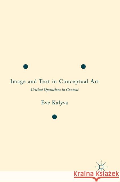 Image and Text in Conceptual Art: Critical Operations in Context Kalyva, Eve 9783319450858 Palgrave MacMillan - książka