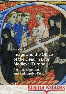 Image and the Office of the Dead in Late Medieval Europe: Regular, Repellant, and Redemptive Death Sarah Schell 9789463722117 Amsterdam University Press (RJ) - książka