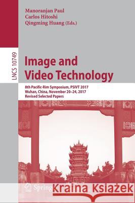 Image and Video Technology: 8th Pacific-Rim Symposium, Psivt 2017, Wuhan, China, November 20-24, 2017, Revised Selected Papers Paul, Manoranjan 9783319757858 Springer - książka